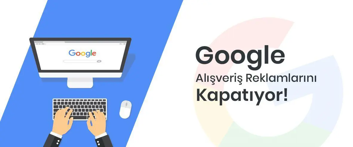 Google Alışveriş Reklamlarını Kapatıyor!